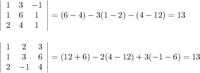 \left|\begin{array}{ccc}1&3&-1\\1&6&1\\2&4&1\end{array}\right|=(6-4)-3(1-2)-(4-12)=13\\\\\\\left|\begin{array}{ccc}1&2&3\\1&3&6\\2&-1&4\end{array}\right|=(12+6)-2(4-12)+3(-1-6)=13