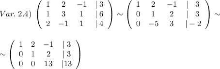 Var.\; 2.4)\; \left(\begin{array}{cccc}1&2&-1&|\; 3\\1&3&1&|\; 6\\2&-1&1&|\; 4\end{array}\right)\sim \left(\begin{array}{cccc}1&2&-1&|\; \; \; 3\\0&1&2&|\; \; \; 3\\0&-5&3&|-2\end{array}\right)\sim \\\\\\\sim \left(\begin{array}{cccc}1&2&-1&|\; 3\\0&1&2&|\; 3\\0&0&13&|13\end{array}\right)