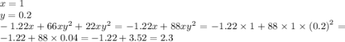 x = 1 \\ y = 0.2 \\ - 1.22x + 66x {y}^{2} + 22x {y}^{2} = - 1.22x+ 88x {y}^{2} = - 1.22 \times 1 + 88 \times 1 \times {(0.2)}^{2} = - 1.22 + 88 \times 0.04 = - 1.22 + 3.52 =2.3