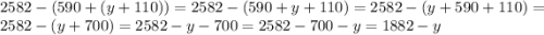 2582 - (590 + (y + 110)) = 2582 - (590 + y + 110) = 2582 - (y + 590 + 110) = 2582 - (y + 700) = 2582 - y - 700 = 2582 - 700 - y = 1882 - y