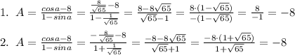 1.\; \; A=\frac{cosa-8}{1-sina}=\frac{\frac{8}{\sqrt{65}}-8}{1-\frac{1}{\sqrt{65}}}=\frac{8-8\sqrt{65}}{\sqrt{65}-1}=\frac{8\cdot (1-\sqrt{65})}{-(1-\sqrt{65})}=\frac{8}{-1}=-8\\\\2.\; \; A=\frac{cosa-8}{1-sina}=\frac{-\frac{8}{\sqrt{65}}-8}{1+\frac{1}{\sqrt{65}}}=\frac{-8-8\sqrt{65}}{\sqrt{65}+1}=\frac{-8\cdot (1+\sqrt{65})}{1+\sqrt{65}}=-8