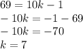 69 = 10k - 1 \\ - 10k = - 1 - 69 \\ - 10k = - 70 \\ k = 7