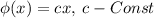 \phi(x)=cx,\: c - Const