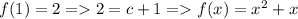 f(1)=2=2=c+1=f(x)=x^2+x