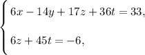 \left \{ {\bigg{6x - 14y + 17z + 36t = 33,} \atop \bigg{6z + 45t = -6, \ \ \ \ \ \ \ \ \ \ \ \ \ \ \ \ }} \right.