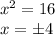 x^{2} = 16\\x = \pm 4