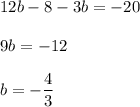 12b - 8 - 3b = -20\\\\9b = -12\\\\b = -\dfrac{4}{3}