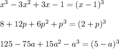 x^3-3x^2+3x-1=(x-1)^3\\\\8+12p+6p^2+p^3=(2+p)^3\\\\125-75a+15a^2-a^3=(5-a)^3