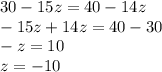 30 - 15z = 40 - 14z \\ - 15z + 14z = 40 - 30 \\ - z = 10 \\ z = - 10