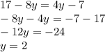 17 - 8y = 4y - 7 \\ - 8y - 4y = - 7 - 17 \\ - 12y = - 24 \\ y = 2