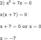 \tt\displaystyle 2)\ x^2+7x=0\\\\x(x+7)=0\\\\x+7=0\ or \ x=0\\\\x=-7