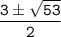 \tt\displaystyle \frac{3\pm\sqrt{53}}{2}