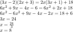 (3x - 2)(2x + 3) = 2x(3x + 1) + 18 \\ 6 {x}^{2} + 9x - 4x - 6 = 6 {x}^{2} + 2x + 18 \\ 6 {x}^{2} - 6 {x}^{2} + 9x - 4x - 2x = 18 + 6 \\ 3x = 24 \\ x = \frac{24}{3} \\ x = 8