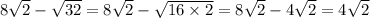 8 \sqrt{2} - \sqrt{32} = 8 \sqrt{2} - \sqrt{16 \times 2} = 8 \sqrt{2} - 4 \sqrt{2} = 4 \sqrt{2}