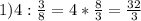 1) 4:\frac{3}{8}=4*\frac{8}{3} =\frac{32}{3}