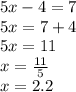 5x - 4 = 7 \\ 5x = 7 + 4 \\ 5x = 11 \\ x = \frac{11}{5} \\ x = 2.2