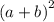 {(a + b)}^{2}