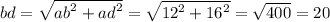 bd = \sqrt{ {ab}^{2} + {ad}^{2} } = \sqrt{ {12}^{2} + {16}^{2} } = \sqrt{400} = 20