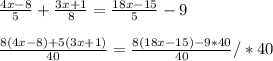 \frac{4x-8}{5}+\frac{3x+1}{8}=\frac{18x-15}{5}-9\\\\\frac{8(4x-8)+5(3x+1)}{40}=\frac{8(18x-15)-9*40}{40}/*40