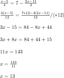 \frac{x-5}{4}=7-\frac{2x-11}{3}\\\\\frac{3(x-5)}{12}=\frac{7*12-4(2x-11)}{12}/(*12)\\\\3x-15=84-8x+44\\\\3x+8x=84+44+15\\\\ 11x=143\\\\x=\frac{143}{11}\\\\x=13