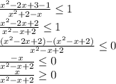 \frac{x^2-2x+3-1}{x^2+2-x}\leq 1\\\frac{x^2-2x+2}{x^2-x+2}\leq 1\\\frac{(x^2-2x+2)-(x^2-x+2)}{x^2-x+2} \leq 0\\\frac{-x}{x^2-x+2}\leq 0\\\frac{x}{x^2-x+2 } \geq0\\