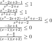 \frac{x^2-2x+3-1}{x^2-2+x}\leq 1\\\frac{x^2-2x+2}{x^2+x-2}\leq 1\\\frac{(x^2-2x+2)-(x^2+x-2)}{x^2+x-2}\leq 0\\\frac{-3x+4}{(x-1)(x+2) } \leq0\\\frac{x-\frac{4}{3} }{(x-1)(x+2)}\geq 0\\