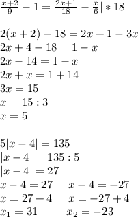 \frac{x+2}{9}-1=\frac{2x+1}{18}-\frac{x}{6}|*18\\\\2(x+2)-18=2x+1-3x\\2x+4-18=1-x\\2x-14=1-x\\2x+x=1+14\\3x=15\\x=15:3\\x=5\\\\5|x-4|=135\\|x-4|=135:5\\|x-4|=27\\x-4=27\;\;\;\;\; x-4=-27\\x=27+4\;\;\;\;\;x=-27+4\\x_1=31\;\;\;\;\;\;\;\;\;x_2=-23