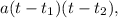 a(t - t_{1})(t - t_{2}),