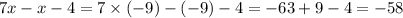 7x - x - 4 = 7 \times ( - 9) - ( - 9) - 4 = - 63 + 9 - 4 = - 58