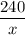 \dfrac{240}{x}