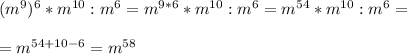 (m^9)^6*m^{10}:m^6=m^{9*6}*m^{10}:m^6=m^{54}*m^{10}:m^6=\\\\=m^{54+10-6}=m^{58}