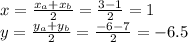 x=\frac{x_a+x_b}{2} =\frac{3-1}{2} =1\\y=\frac{y_a+y_b}{2} =\frac{-6-7}{2} =-6.5