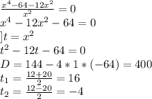 \frac{x^4-64-12x^2}{x^2} =0\\x^4-12x^2-64=0\\]t=x^2\\t^2-12t-64=0\\D=144-4*1*(-64)=400\\t_1=\frac{12+20}{2} =16\\t_2=\frac{12-20}{2} =-4