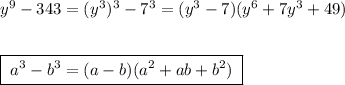 y^9-343=(y^3)^3-7^3=(y^3-7)(y^6+7y^3+49)\\\\\\\boxed {\; a^3-b^3=(a-b)(a^2+ab+b^2)\; }