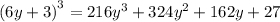 {(6y + 3)}^{3} = 216 {y}^{3} + 324 {y}^{2} + 162y + 27