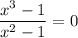 \dfrac{x^{3} - 1}{x^{2} -1} = 0