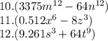 10.(3375 {m}^{12} - 64 {n}^{12} ) \\ 11.(0.512 {x}^{6} - 8 {z}^{3} ) \\ 12.(9.261 {s}^{3} + 64 {t}^{9} )