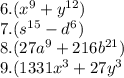 6.( {x}^{9} + {y}^{12} ) \\ 7.( {s}^{15} - {d}^{6} )\\ 8.(27 {a}^{9} + 216 {b}^{21} ) \\ 9.(1331 {x}^{3} + 27 {y}^{3}