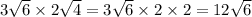 3 \sqrt{6} \times 2 \sqrt{4} = 3 \sqrt{6} \times 2 \times 2 = 12 \sqrt{6}