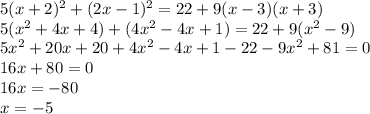 5(x+2)^2+(2x-1)^2=22+9(x-3)(x+3)\\5(x^2+4x+4)+(4x^2-4x+1)=22+9(x^2-9)\\5x^2+20x+20+4x^2-4x+1-22-9x^2+81=0\\16x+80=0\\16x=-80\\x=-5