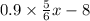 0.9 \times \frac{5}{6} x- 8