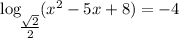 \log_\bigg{\frac{\sqrt{2}}{2} } (x^{2} - 5x + 8) = -4