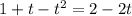 1+t-t^2=2-2t