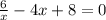 \frac{6}{x} -4x+8=0