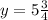 y=5\frac{3}{4}