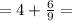 =4+\frac{6}{9}=