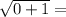 \sqrt{0+1} =