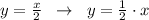 y=\frac{x}{2}\; \; \to \; \; y=\frac{1}{2}\cdot x