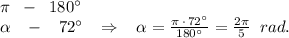 \pi \; \; -\; \; 180^\circ \\\alpha \; \; \; -\; \; \; 72^\circ \; \; \; \Rightarrow \; \; \; \alpha =\frac{\pi \, \cdot \, 72^\circ }{180^\circ }=\frac{2\pi }{5}\; \; rad.