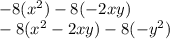 -8(x^{2} ) - 8 (-2xy)\\-8(x^{2} - 2xy) - 8 (-y^{2} )